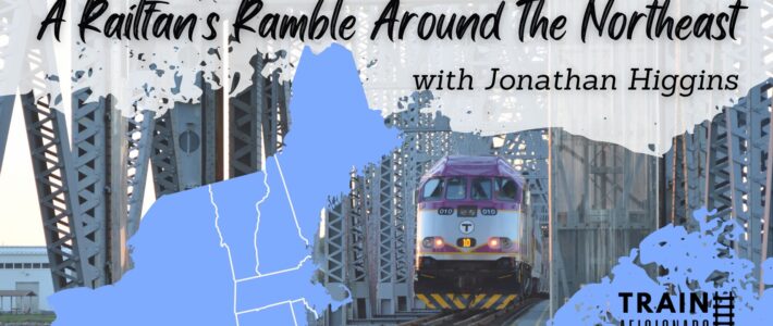 Club Presentation: A Railfan’s Ramble Around the Northeast with Jonathan Higgins